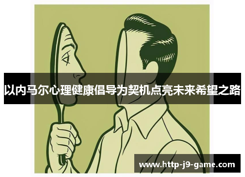以内马尔心理健康倡导为契机点亮未来希望之路 以内马尔心理健康倡导为契机点亮未来希望之路