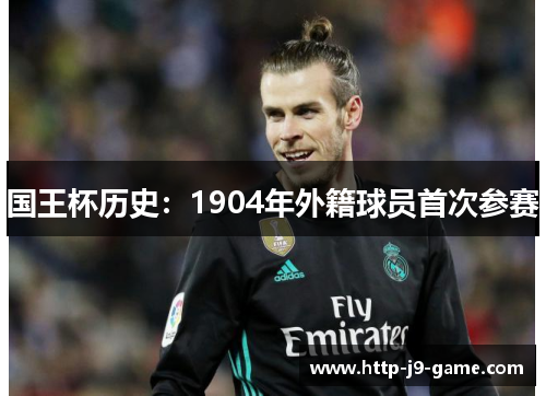 国王杯历史:1904年外籍球员首次参赛 国王杯历史:1904年外籍球员首次参赛