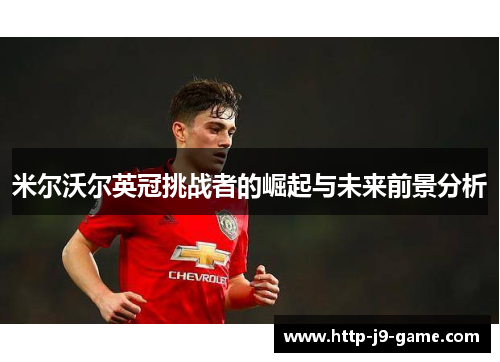 米尔沃尔英冠挑战者的崛起与未来前景分析 米尔沃尔英冠挑战者的崛起与未来前景分析