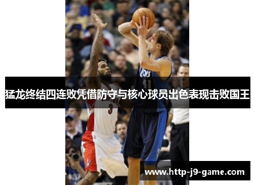 猛龙终结四连败凭借防守与核心球员出色表现击败国王 猛龙终结四连败凭借防守与核心球员出色表现击败国王
