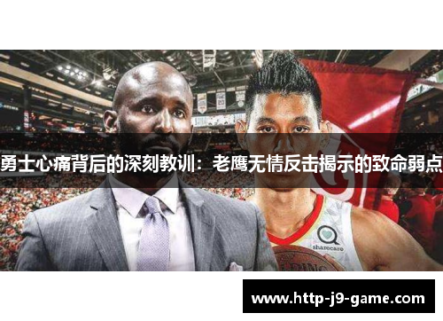 勇士心痛背后的深刻教训:老鹰无情反击揭示的致命弱点 勇士心痛背后的深刻教训:老鹰无情反击揭示的致命弱点