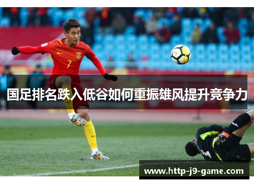 国足排名跌入低谷如何重振雄风提升竞争力