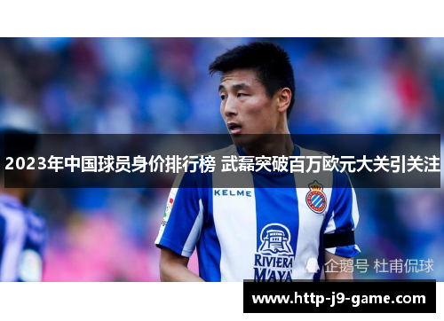 2023年中国球员身价排行榜 武磊突破百万欧元大关引关注 2023年中国球员身价排行榜 武磊突破百万欧元大关引关注