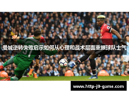 曼城逆转失败启示如何从心理和战术层面重振球队士气
