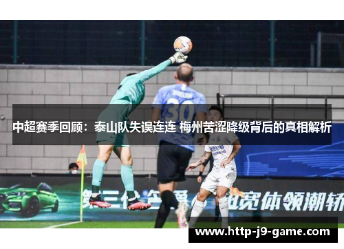 中超赛季回顾:泰山队失误连连 梅州苦涩降级背后的真相解析 中超赛季回顾:泰山队失误连连 梅州苦涩降级背后的真相解析