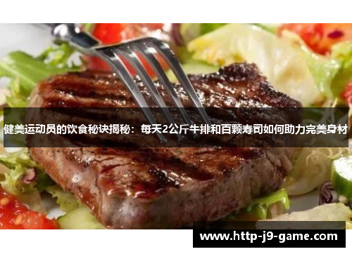 健美运动员的饮食秘诀揭秘:每天2公斤牛排和百颗寿司如何助力完美身材 健美运动员的饮食秘诀揭秘:每天2公斤牛排和百颗寿司如何助力完美身材
