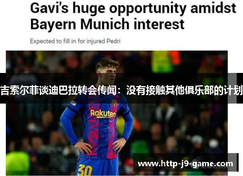 吉索尔菲谈迪巴拉转会传闻：没有接触其他俱乐部的计划