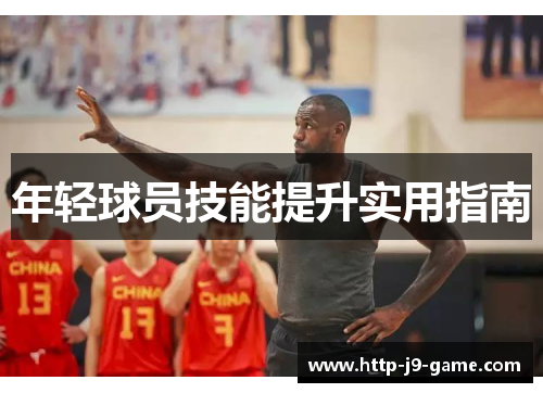 年轻球员技能提升实用指南 年轻球员技能提升实用指南