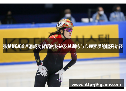张楚桐短道速滑成功背后的秘诀及其训练与心理素质的提升路径 张楚桐短道速滑成功背后的秘诀及其训练与心理素质的提升路径