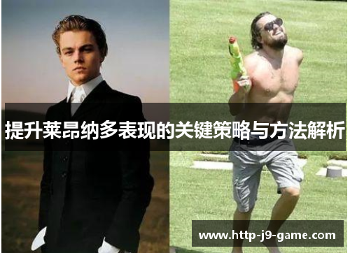 提升莱昂纳多表现的关键策略与方法解析 提升莱昂纳多表现的关键策略与方法解析