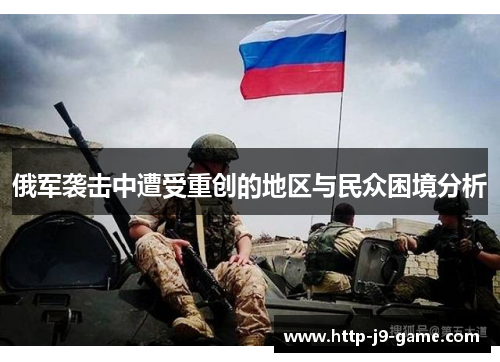 俄军袭击中遭受重创的地区与民众困境分析 俄军袭击中遭受重创的地区与民众困境分析