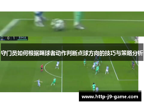 守门员如何根据踢球者动作判断点球方向的技巧与策略分析