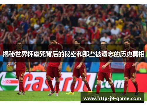 揭秘世界杯魔咒背后的秘密和那些被遗忘的历史真相 揭秘世界杯魔咒背后的秘密和那些被遗忘的历史真相