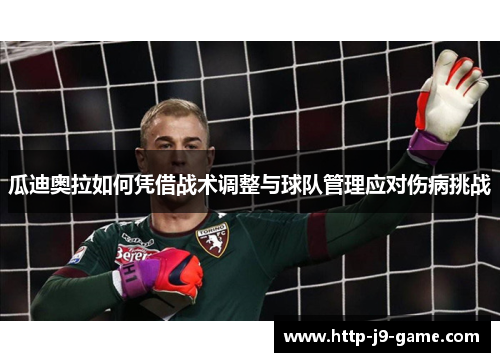 瓜迪奥拉如何凭借战术调整与球队管理应对伤病挑战