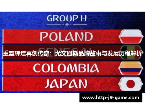重塑辉煌再创传奇:尤文图斯品牌故事与发展历程解析 重塑辉煌再创传奇:尤文图斯品牌故事与发展历程解析