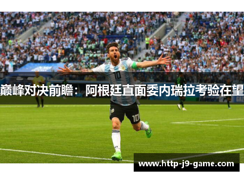 巅峰对决前瞻：阿根廷直面委内瑞拉考验在望