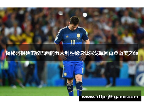 揭秘阿根廷击败巴西的五大制胜秘诀让探戈军团再登南美之巅 揭秘阿根廷击败巴西的五大制胜秘诀让探戈军团再登南美之巅