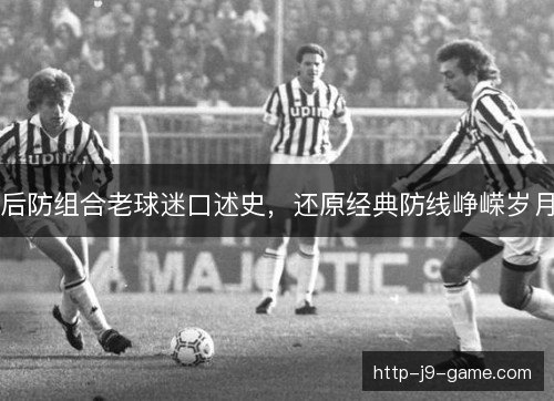 后防组合老球迷口述史，还原经典防线峥嵘岁月